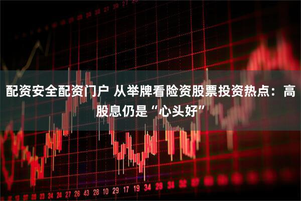 配资安全配资门户 从举牌看险资股票投资热点：高股息仍是“心头好”